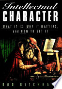 Intellectual character : what it is, why it matters, and how to get it /