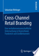 Cross-Channel Retail Branding : eine verhaltenswissenschaftliche Untersuchung in Deutschland, Frankreich und Grossbritannien /