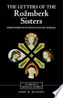 The letters of the Ro�zmberk sisters : noblewomen in fifteenth-century Bohemia : translated from Czech and German with introduction, notes and interpretive essay /