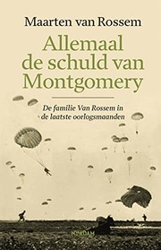 Allemaal de schuld van Montgomery : de familie Van Rossem in de laatste oorlogsmaanden /