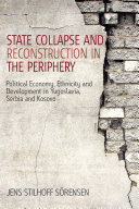 State collapse and reconstruction in the periphery : political economy, ethnicity and development in Yugoslavia, Serbia and Kosovo /