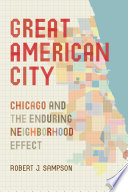 Great American city : Chicago and the enduring neighborhood effect /