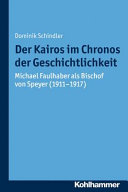 Der Kairos im Chronos der Geschichtlichkeit : Michael Faulhaber als Bischof von Speyer (1911-1917) /