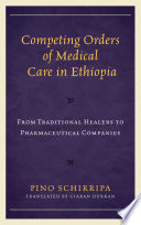 Competing orders of medical care in Ethiopia : from traditional healers to pharmaceutical companies /