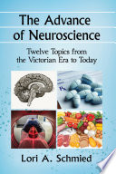 The advance of neuroscience : twelve topics from the Victorian era to today /
