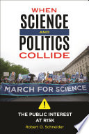 When science and politics collide : the public interest at risk /