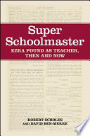 Super schoolmaster : Ezra Pound as teacher, then and now /