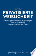 Privatisierte Weiblichkeit : Genealogien und Einbettungsstrategien feministischer Kritik im postsozialistischen Polen /