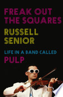 Freak out the squares : life in a band called Pulp /