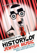 Encyclopedia of history of Jewish music : biographies of composers, lyricists, singers, big swing band leaders, Israeli and Jewish bands and musicians /