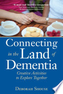 Connecting in the land of dementia : creative activities to explore together /