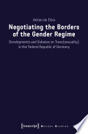 Negotiating the Borders of the Gender Regime : Developments and Debates on Trans(sexuality) in the Federal Republic of Germany