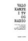 Valgkampe i tv og radio : politiske partiers anvendelse af tv og radio, herunder samspillet med journalisterne /