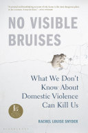 No visible bruises : what we don't know about domestic violence can kill us /