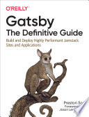 Gatsby : the definitive guide : build and deploy highly performant JAMstack sites and applications /
