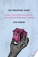 The grasping hand : Kelo v. City of New London and the limits of eminent domain /