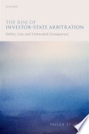The rise of investor-state arbitration : politics, law, and unintended consequences /