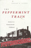 The peppermint train : journey to a German-Jewish childhood /