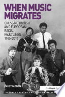 When music migrates : crossing British and European racial faultlines, 1945-2010 /