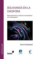 Bolivianos en la diáspora : representaciones y prácticas comunicativas en el ciberespacio /