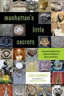 Manhattan's little secrets : uncovering mysteries in brick and mortar, glass and stone /