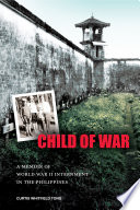 Child of War : A Memoir of World War II Internment in the Philippines /