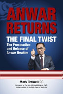 Anwar returns : the final twist : the prosecution and release of Anwar Ibrahim /