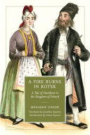 A fire burns in kotsk : a tale of Hasidism in the kingdom of Poland /