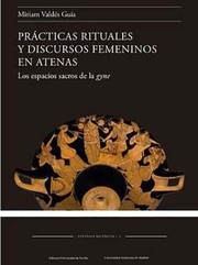 Prácticas rituales y discursos femeninos en Atenas : los espacios sacros de la gyne /