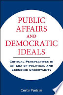 Public affairs and democratic ideals : critical perspectives in an era of political and economic uncertainty /