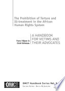 The prohibition of torture and ill-treatment in the African human rights system : a handbook for victims and their advocates /