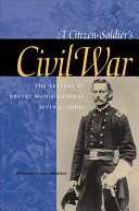 A citizen-soldier's Civil War : the letters of Brevet Major General Alvin C. Voris /