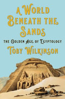 WORLD BENEATH THE SANDS : THE GOLDEN AGE OF EGYPTOLOGY