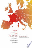 How to be French : nationality in the making since 1789 /