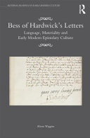 Bess of Hardwicks letters : language, materiality, and early modern epistolary culture /