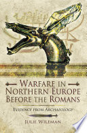 Warfare in Northern Europe before the Romans : evidence from archaeology /