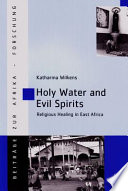 Holy water and evil spirits : religious healing in East Africa /