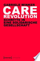Care Revolution : Schritte in eine solidarische Gesellschaft /