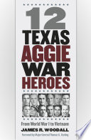 12 Texas Aggie war heroes : from World War I to Vietnam /