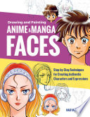 Drawing and painting anime and manga faces : Step-by-Step Techniques for Creating Authentic Characters and Expressions /