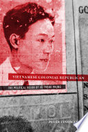 Vietnamese Colonial Republican : The Political Vision of Vu Trong Phung /