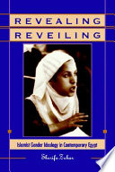 Revealing reveiling : Islamist gender ideology in contemporary Egypt /